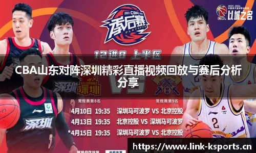 CBA山东对阵深圳精彩直播视频回放与赛后分析分享