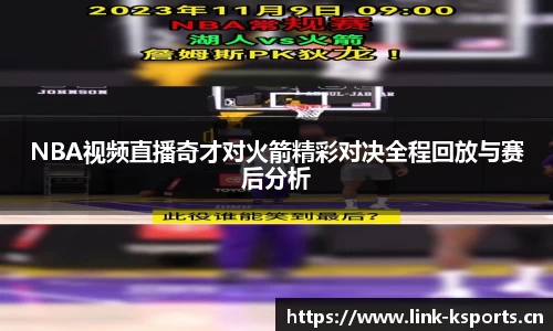 NBA视频直播奇才对火箭精彩对决全程回放与赛后分析