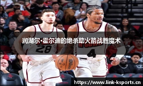 润湖尔·霍尔迪的绝杀助火箭战胜魔术