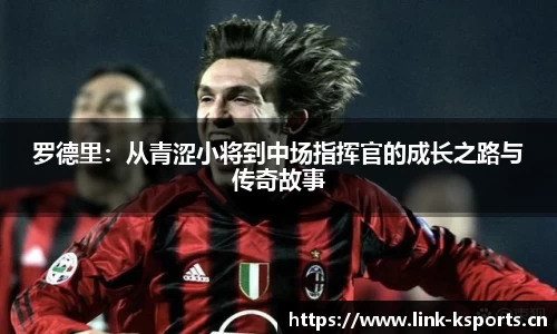 罗德里：从青涩小将到中场指挥官的成长之路与传奇故事