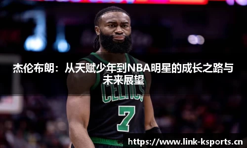 杰伦布朗：从天赋少年到NBA明星的成长之路与未来展望