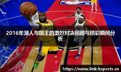 2016年湖人与国王的激烈对决回顾与精彩瞬间分析