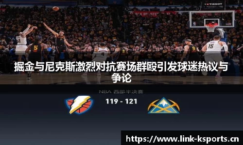 掘金与尼克斯激烈对抗赛场群殴引发球迷热议与争论